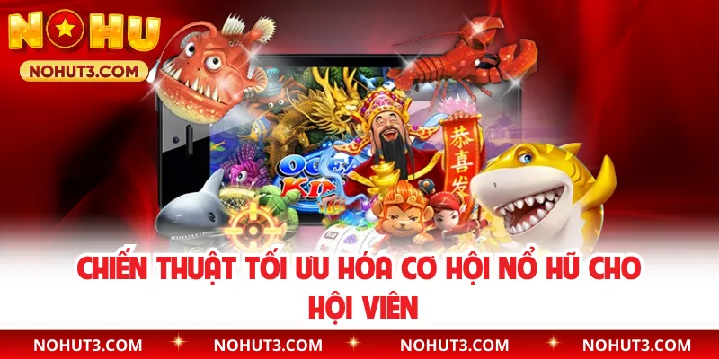 Chiến thuật tối ưu hóa cơ hội nổ hũ cho hội viên