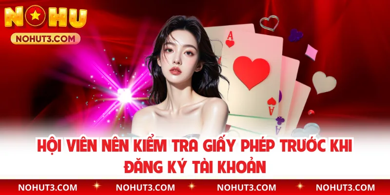 Hội viên nên kiểm tra giấy phép trước khi đăng ký tài khoản
