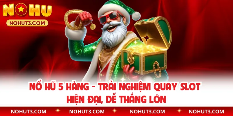 Nổ Hũ 5 Hàng - Trải Nghiệm Quay Slot Hiện Đại, Dễ Thắng Lớn